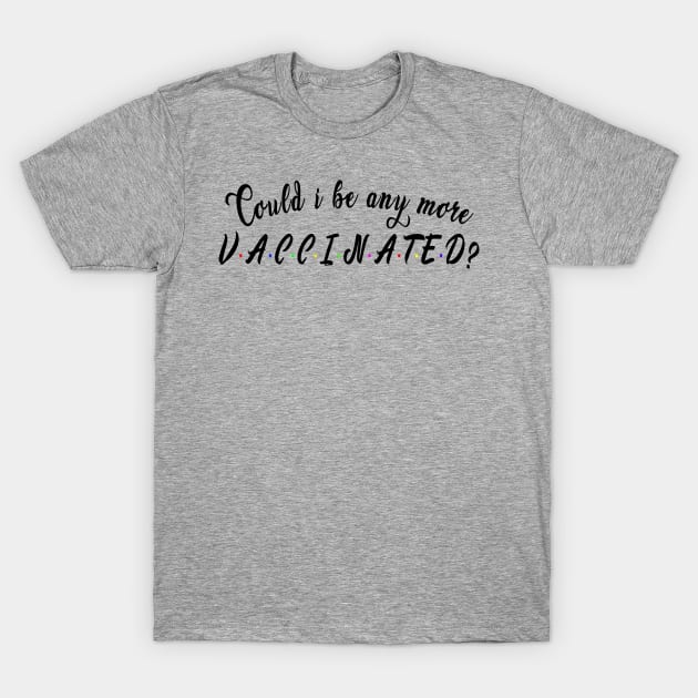 Could i be any more vaccinated? : Funny newest QUOTE T-Shirt by Ksarter